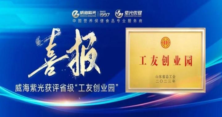 [Honor Update] Weihai Ziguang was awarded the provincial-level "Worker Entrepreneurship Park"